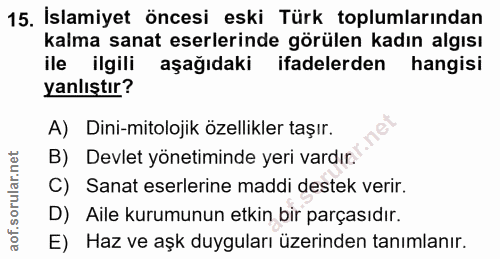 15. soru: İslamiyet öncesi eski Türk toplumlarından kalma sanat eserlerinde görülen kadın algısı ile ilgili aşağıdaki ifadelerd…