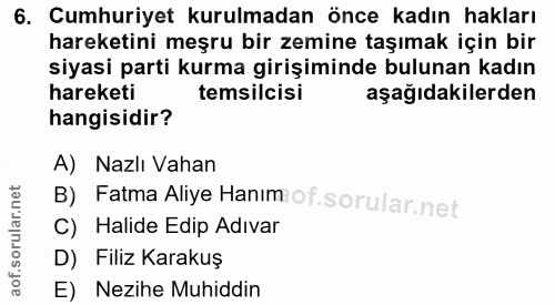 6. soru: Cumhuriyet kurulmadan önce kadın hakları hareketini meşru bir zemine taşımak için bir siyasi parti kurma girişiminde…