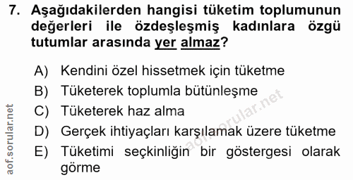 7. soru: Aşağıdakilerden hangisi tüketim toplumunun değerleri ile özdeşleşmiş kadınlara özgü tutumlar arasında yer almaz? A) K…