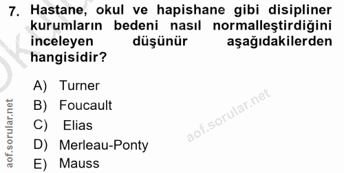 7. soru: Hastane, okul ve hapishane gibi disipliner kurumların bedeni nasıl normalleştirdiğini inceleyen düşünür aşağıdakilerd…