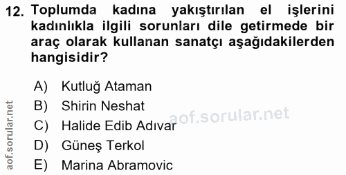12. soru: Toplumda kadına yakıştırılan el işlerini kadınlıkla ilgili sorunları dile getirmede bir araç olarak kullanan sanatçı…
