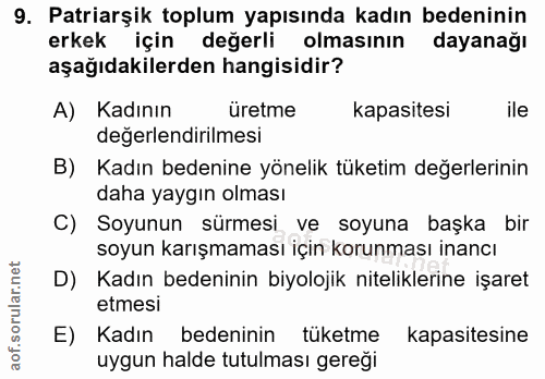 9. soru: Patriarşik toplum yapısında kadın bedeninin erkek için değerli olmasının dayanağı aşağıdakilerden hangisidir? A) Kadı…
