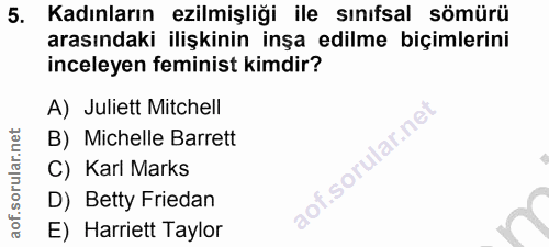 5. soru: Kadınların ezilmişliği ile sınıfsal sömürü arasındaki ilişkinin inşa edilme biçimlerini inceleyen feminist kimdir? A)…