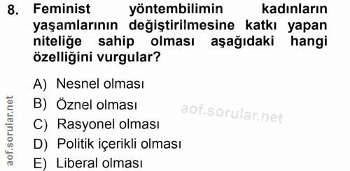 8. soru: Feminist yöntembilimin kadınların yaşamlarının degiştirilmesine katkı yapan niteliğe sahip olması aşağıdaki hangi öze…