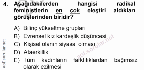4. soru: Aşağıdakilerden hangisi radikal feministlerin en cok eleştiri aldıkları görüşlerinden biridir? A) Bilinç yükseltme gr…