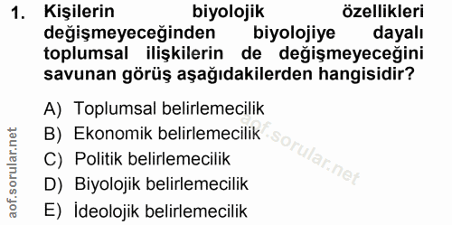 1. soru: Kişilerin biyolojik özellikleri degişmeyeceğinden biyolojiye dayalı toplumsal ilişkilerin de değişmeyeceğini savunan…