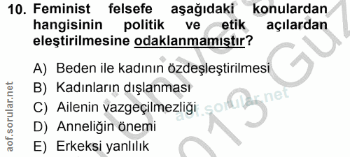 10. soru: Feminist felsefe aşağıdaki konulardan hangisinin politik ve etik açılardan eleştirilmesine odaklanmamıştır? A) Beden…