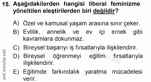 15. soru: Aşağıdakilerden hangisi liberal feminizme yöneltilen eleştirilerden biri değildir? A) Özel ve kamusal yaşam arasına s…