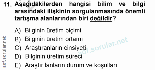11. soru: Aşağıdakilerden hangisi bilim ve bilgi arasındaki ilişkinin sorgulanmasında önemli tartışma alanlarından biri değildi…