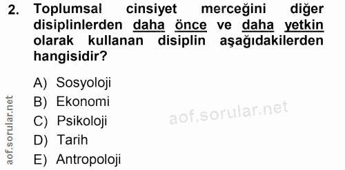 2. soru: Toplumsal cinsiyet merceğini diğer disiplinlerden daha önce ve daha yetkin olarak kullanan disiplin aşağıdakilerden h…
