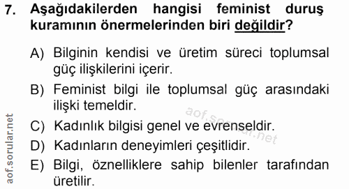 7. soru: Aşağıdakilerden hangisi feminist duruş kuramının önermelerinden biri değildir? A) Bilginin kendisi ve üretim süreci t…