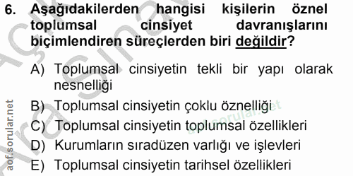 6. soru: Aşağıdakilerden hangisi kişilerin öznel toplumsal cinsiyet davranışlarını biçimlendiren süreçlerden biri değildir? A)…