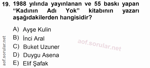 19. soru: 1988 yılında yayınlanan ve 55 baskı yapan "Kadının Adı Yok" kitabının yazarı aşağıdakilerden hangisidir? A) Ayşe Kuli…