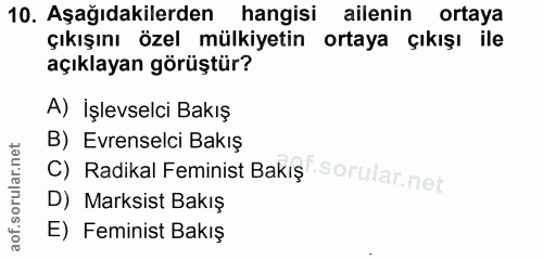 10. soru: Aşağıdakilerden hangisi ailenin ortaya çıkışını özel mülkiyetin ortaya çıkışı ile açıklayan görüştür? A) İşlevselci B…