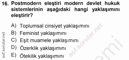 16. soru: Postmodern eleştiri modern devlet hukuk sistemlerinin aşağıdaki hangi yaklaşımını eleştirir? A) Toplumsal cinsiyet ya…