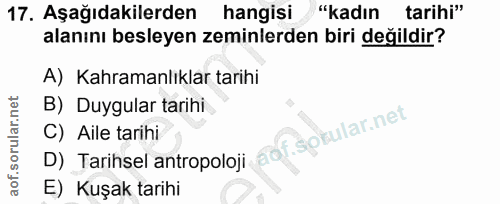 17. soru: Aşağıdakilerden hangisi "kadın tarihi" alanını besleyen zeminlerden biri değildir? A) Kahramanlıklar tarihi B) Duygul…