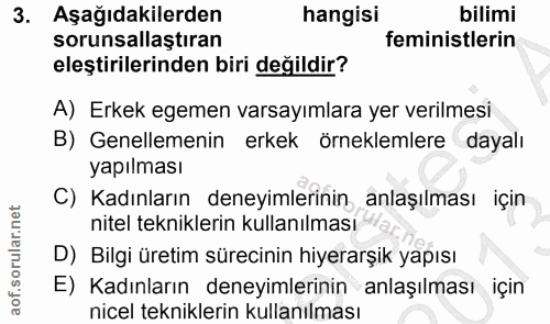 3. soru: Aşağıdakilerden hangisi bilimi sorunsallaştıran feministlerin eleştirilerinden biri değildir? A) Erkek egemen varsayı…