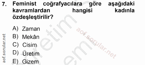 7. soru: Feminist coğrafyacılara göre aşağıdaki kavramlardan hangisi kadınla özdeşleştirilir? A) Zaman B) Mekân C) Cisim D) Ür…