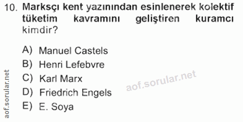 10. soru: Marksçı kent yazınından esinlenerek kolektif tüketim kavramını geliştiren kuramcı kimdir? A) Manuel Castels B) Henri…