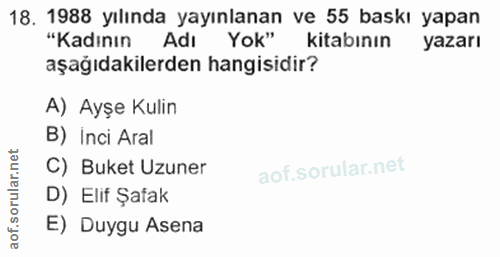 18. soru: 1988 yılında yayınlanan ve 55 baskı yapan "Kadinın Adı Yok" kitabının yazarı aşağıdakilerden hangisidir? A) Ayşe Kuli…