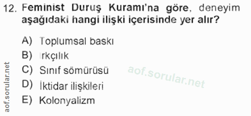 12. soru: Feminist Duruş Kuramı'na göre, deneyim aşağıdaki hangi ilişki içerisinde yer alır? A) Toplumsal baskı B) irkçılık C)…