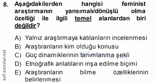 8. soru: Aşağıdakilerden hangisi feminist araştırmanın yansımalı/dönüşlü olma özelliği ile ilgili temel alanlardan biri değild…