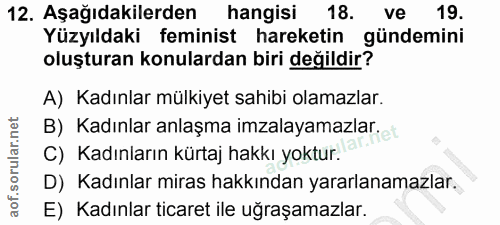 12. soru: Aşağıdakilerden hangisi 18. ve 19. Yüzyıldaki feminist hareketin gündemini oluşturan konulardan biri değildir? A) Kad…
