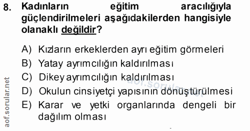 8. soru: Kadınların eğitim aracılığıyla güçlendirilmeleri aşağıdakilerden hangisiyle olanaklı değildir? A) Kızların erkeklerde…