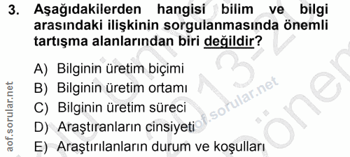 3. soru: Aşağıdakilerden hangisi bilim ve bilgi arasındaki ilişkinin sorgulanmasında önemli tartışma alanlarından biri değildi…