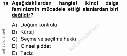 16. soru: Aşağıdakilerden hangisi ikinci dalga feminizmin mücadele ettiği alanlardan biri değildir? A) Doğum kontrolü B) Kürtaj…