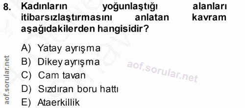 8. soru: Kadınların yoğunlaştığı alanları itibarsızlaştırmasını anlatan kavram aşağıdakilerden hangisidir? A) Yatay ayrışma B)…