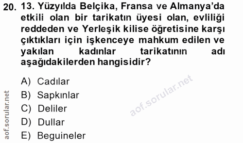 20. soru: 13. Yüzyılda Belçika, Fransa ve Almanya'da etkili olan bir tarikatın üyesi olan, evliliği reddeden ve Yerleşik kilise…