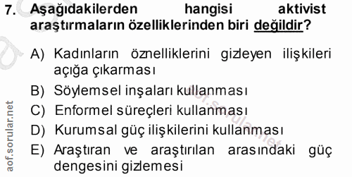 7. soru: Aşağıdakilerden hangisi aktivist araştırmaların özelliklerinden biri değildir? A) Kadınların özelliklerini gizleyen i…