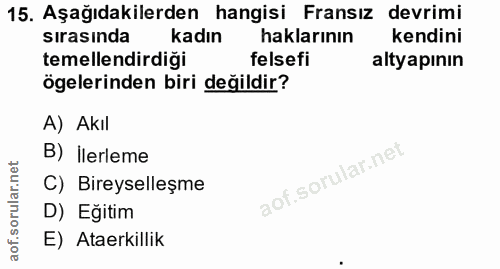15. soru: Aşağıdakilerden hangisi Fransız devrimi sırasında kadın haklarının kendini temellendirdiği felsefi altyapının ögeleri…
