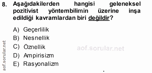 8. soru: Aşağıdakilerden hangisi geleneksel pozitivist yöntembilimin üzerine inșa edildiği kavramlardan biri değildir? A) Geçe…