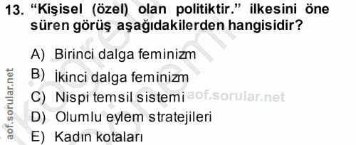 13. soru: "Kişisel (özel) olan politiktir." ilkesini öne süren görüş aşağıdakilerden hangisidir? A) Birinci dalga feminizm B) İ…