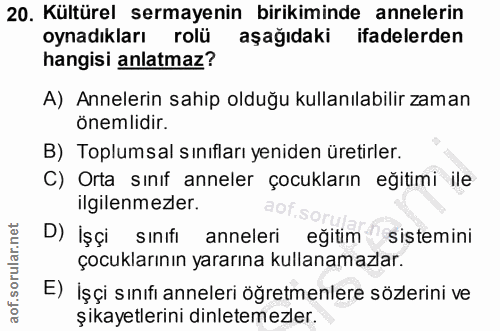 20. soru: Kültürel sermayenin birikiminde annelerin oynadıkları rolü aşağıdaki ifadelerden hangisi anlatmaz? A) Annelerin sahip…
