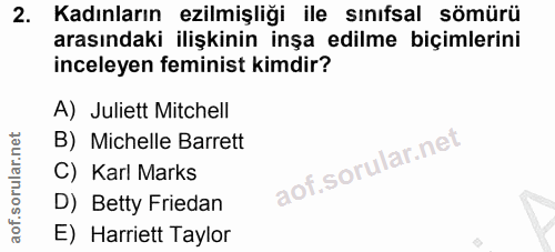 2. soru: Kadınların ezilmişliği ile sınıfsal sömürü arasındaki ilişkinin inşa edilme biçimlerini inceleyen feminist kimdir? A)…