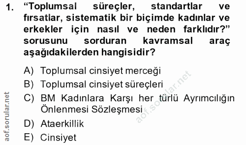 1. soru: "Toplumsal süreçler, standartlar ve fırsatlar, sistematik bir biçimde kadınlar ve erkekler için nasıl ve neden farklı…