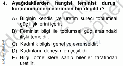 4. soru: Aşağıdakilerden hangisi feminist duruş kuramının önermelerinden biri değildir? A) Bilginin kendisi ve üretim süreci t…