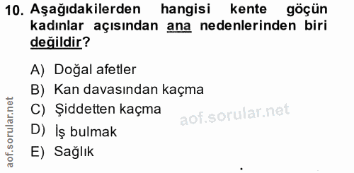 10. soru: Aşağıdakilerden hangisi kente göçün kadınlar açısından ana nedenlerinden biri değildir? A) Doğal afetler B) Kan davas…