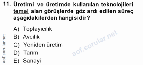11. soru: Üretimi ve üretimde kullanılan teknolojileri temel alan görüşlerde göz ardı edilen süreç aşağıdakilerden hangisidir?…