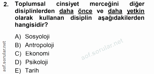 2. soru: Toplumsal cinsiyet merceğini diğer disiplinlerden daha önce ve daha yetkin olarak kullanan disiplin aşağıdakilerden h…