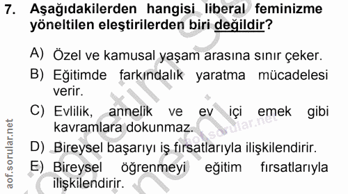 7. soru: Aşağıdakilerden hangisi liberal feminizme yöneltilen eleştirilerden biri değildir? A) Özel ve kamusal yaşam arasına s…