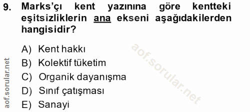 9. soru: Marks'çı kent yazınına göre kentteki eşitsizliklerin ana ekseni aşağıdakilerden hangisidir? A) Kent hakkı B) Kolektif…