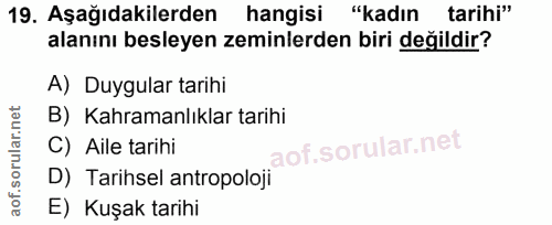 19. soru: Aşağıdakilerden hangisi "kadın tarihi" alanını besleyen zeminlerden biri değildir? A) Duygular tarihi B) Kahramanlıkl…