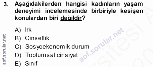 3. soru: Aşağıdakilerden hangisi kadınların yaşam deneyimi incelemesinde birbiriyle kesişen konulardan biri değildir? A) Irk B…