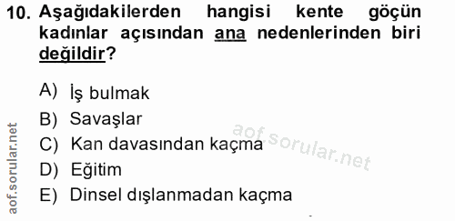 10. soru: Aşağıdakilerden hangisi kente göçün kadınlar açısından ana nedenlerinden biri değildir? A) İş bulmak C) Kan davasında…