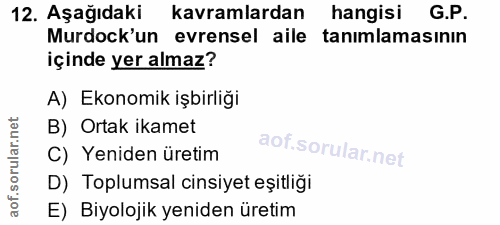 12. soru: Aşağıdaki kavramlardan hangisi G.P. Murdock'un evrensel aile tanımlamasının içinde yer almaz? A) Ekonomik işbirliği B…