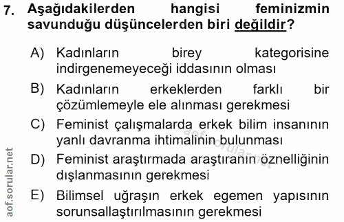7. soru: Aşağıdakilerden hangisi feminizmin savunduğu düşüncelerden biri değildir? A) Kadınların birey kategorisine indirgenem…